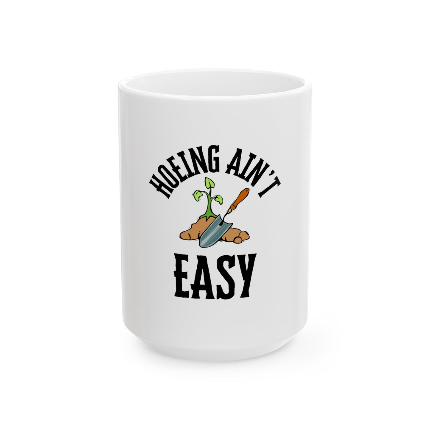 Hoeing Ain't Easy - Ceramic Mug 11oz